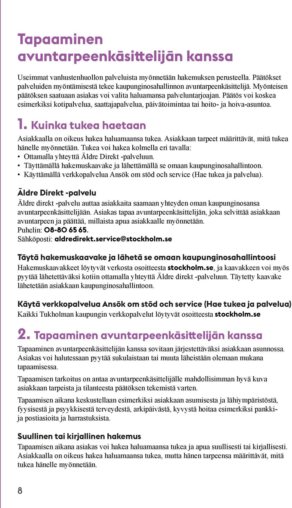 Päätös voi koskea esimerkiksi kotipalvelua, saattajapalvelua, päivätoimintaa tai hoito- ja hoiva-asuntoa. 1. Kuinka tukea haetaan Asiakkaalla on oikeus hakea haluamaansa tukea.