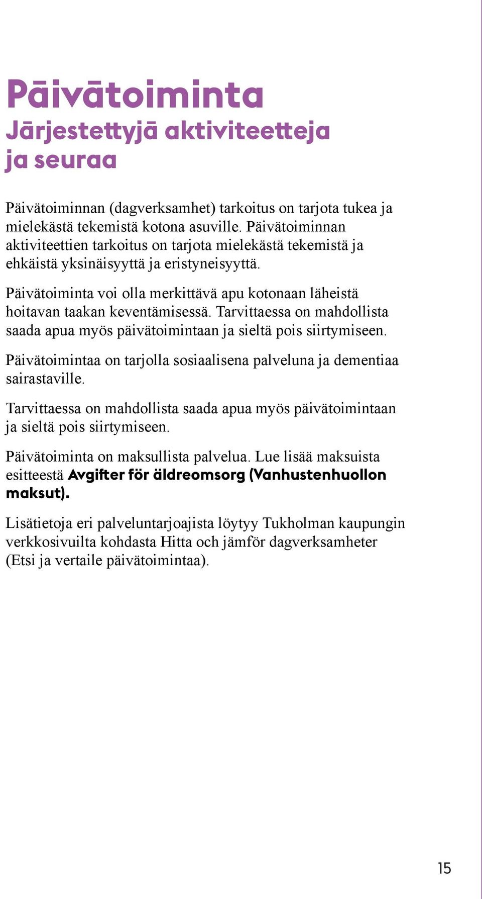 Päivätoiminta voi olla merkittävä apu kotonaan läheistä hoitavan taakan keventämisessä. Tarvittaessa on mahdollista saada apua myös päivätoimintaan ja sieltä pois siirtymiseen.