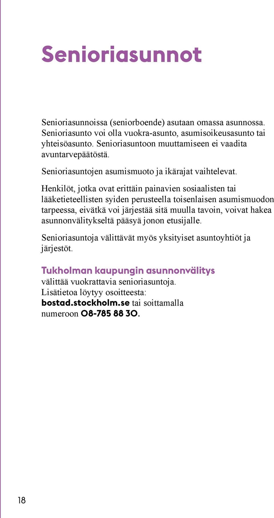 Henkilöt, jotka ovat erittäin painavien sosiaalisten tai lääketieteellisten syiden perusteella toisenlaisen asumismuodon tarpeessa, eivätkä voi järjestää sitä muulla tavoin, voivat