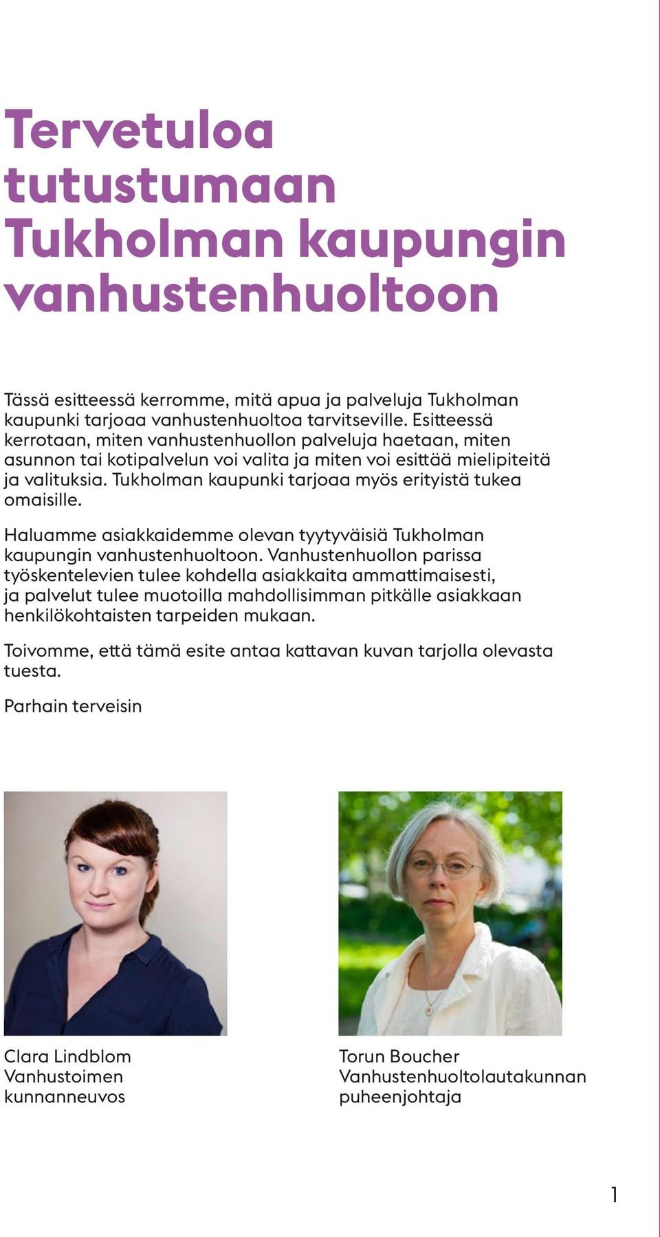 Tukholman kaupunki tarjoaa myös erityistä tukea omaisille. Haluamme asiakkaidemme olevan tyytyväisiä Tukholman kaupungin vanhustenhuoltoon.