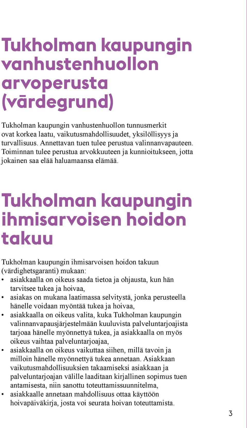 Tukholman kaupungin ihmisarvoisen hoidon takuu Tukholman kaupungin ihmisarvoisen hoidon takuun (värdighetsgaranti) mukaan: asiakkaalla on oikeus saada tietoa ja ohjausta, kun hän tarvitsee tukea ja