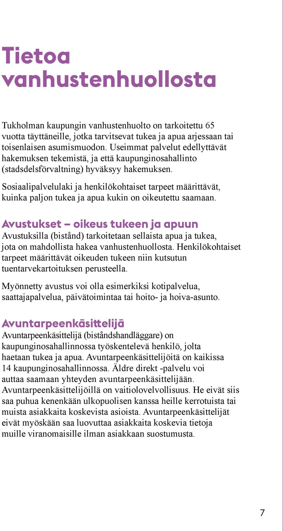 Sosiaalipalvelulaki ja henkilökohtaiset tarpeet määrittävät, kuinka paljon tukea ja apua kukin on oikeutettu saamaan.