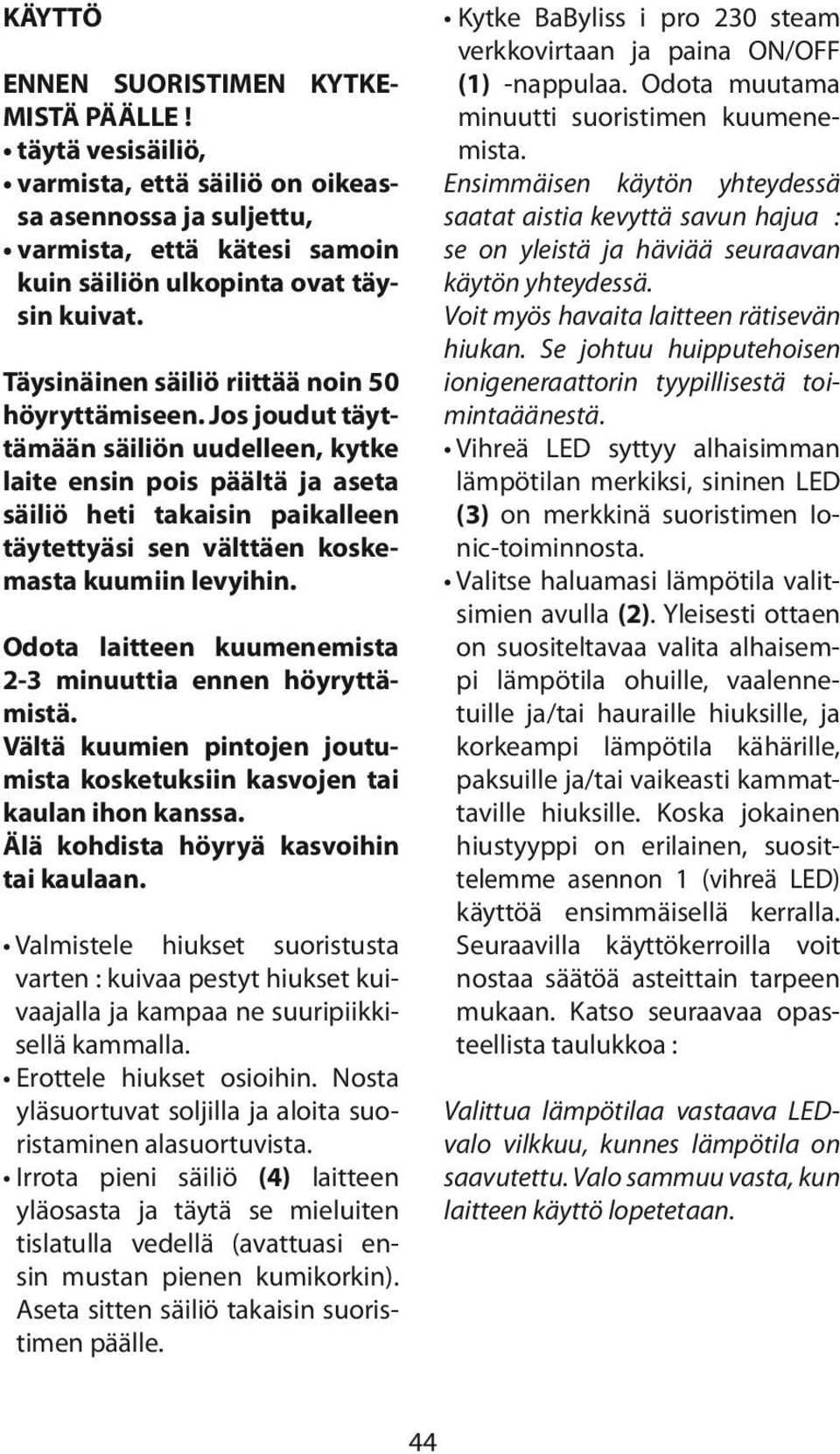 Jos joudut täyttämään säiliön uudelleen, kytke laite ensin pois päältä ja aseta säiliö heti takaisin paikalleen täytettyäsi sen välttäen koskemasta kuumiin levyihin.