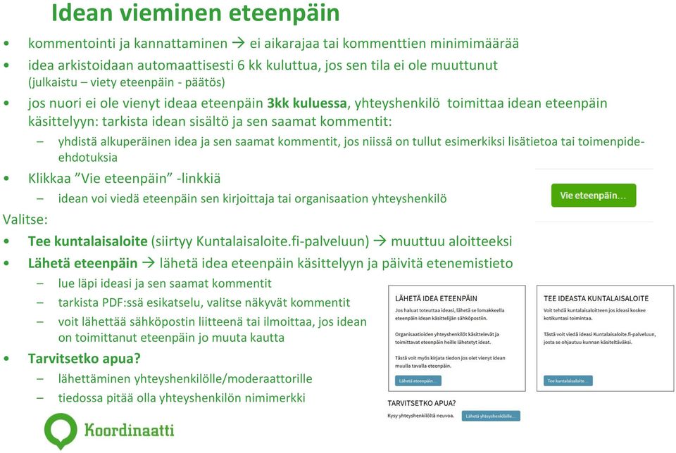 idea ja sen saamat kommentit, jos niissä on tullut esimerkiksi lisätietoa tai toimenpideehdotuksia Klikkaa Vie eteenpäin -linkkiä Valitse: idean voi viedä eteenpäin sen kirjoittaja tai organisaation