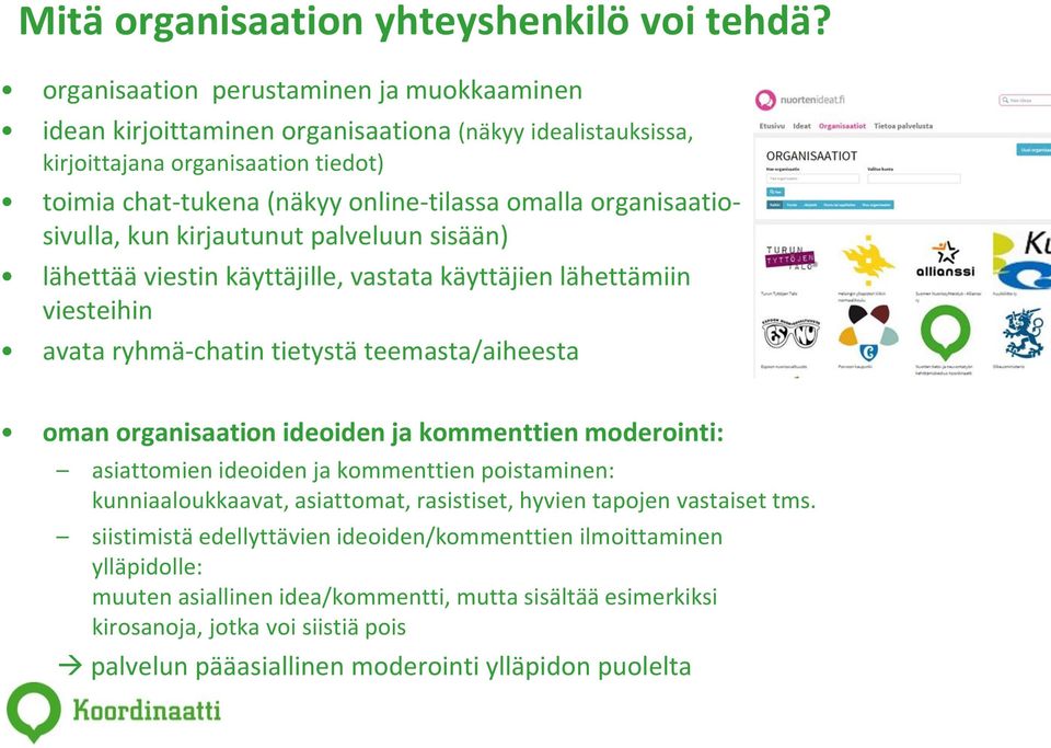 organisaatiosivulla, kun kirjautunut palveluun sisään) lähettää viestin käyttäjille, vastata käyttäjien lähettämiin viesteihin avata ryhmä-chatin tietystä teemasta/aiheesta oman organisaation