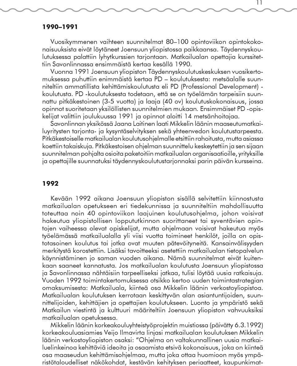 Vuonna 1991 Joensuun yliopiston Täydennyskoulutuskeskuksen vuosikertomuksessa puhuttiin enimmäistä kertaa PD koulutuksesta: metsäalalle suunniteltiin ammatillista kehittämiskoulutusta eli PD