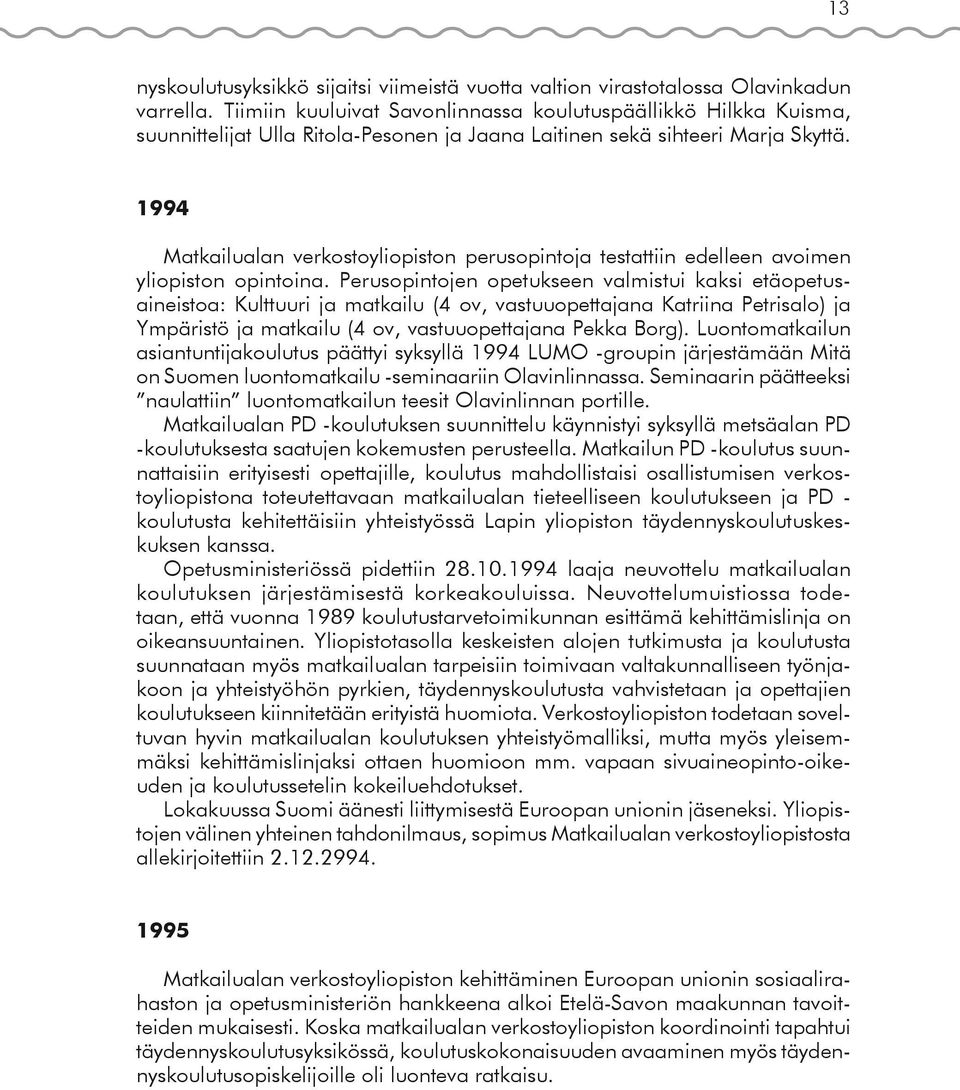 . 1994 Matkailualan verkostoyliopiston perusopintoja testattiin edelleen avoimen yliopiston opintoina.