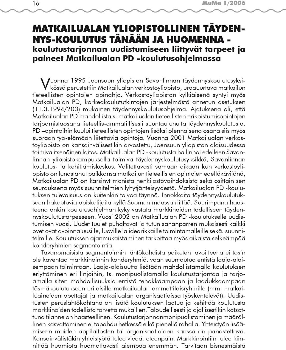 Verkostoyliopiston kylkiäisenä syntyi myös Matkailualan PD, korkeakoulututkintojen järjestelmästä annetun asetuksen (11.3.1994/203) mukainen täydennyskoulutusohjelma.