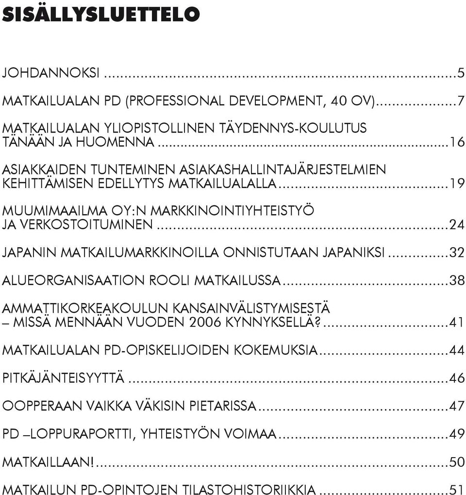 ..24 Japanin matkailumarkkinoilla onnistutaan japaniksi...32 Alueorganisaation rooli matkailussa...38 Ammattikorkeakoulun kansainvälistymisestä Missä mennään vuoden 2006 kynnyksellä?