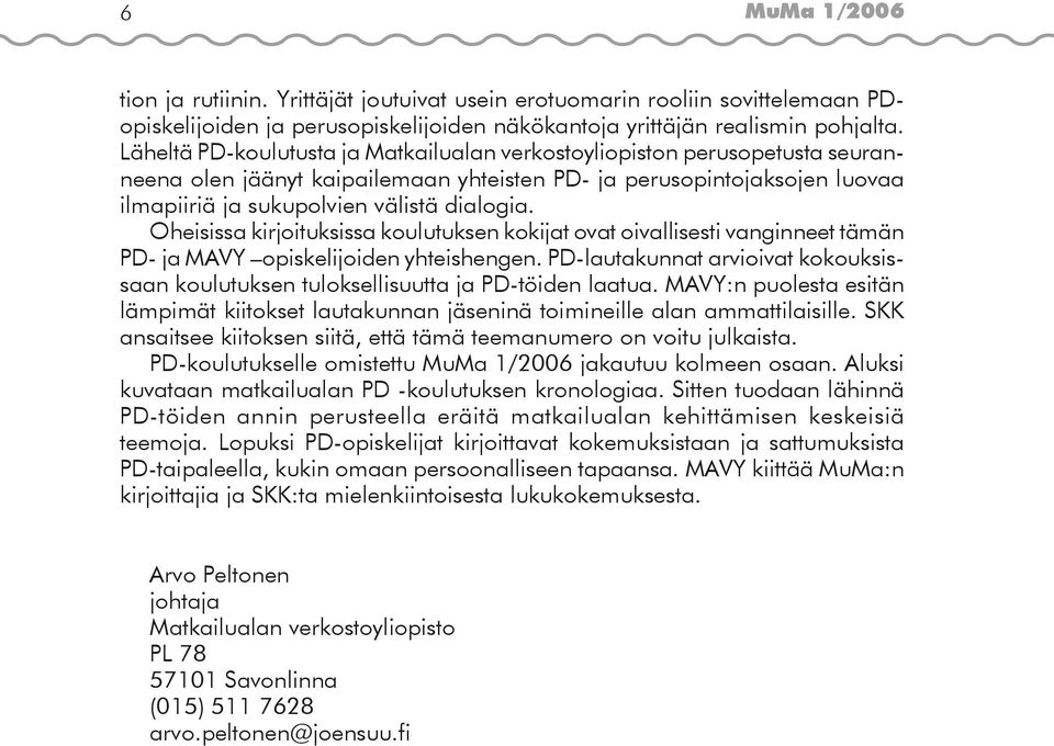 Oheisissa kirjoituksissa koulutuksen kokijat ovat oivallisesti vanginneet tämän PD- ja MAVY opiskelijoiden yhteishengen.