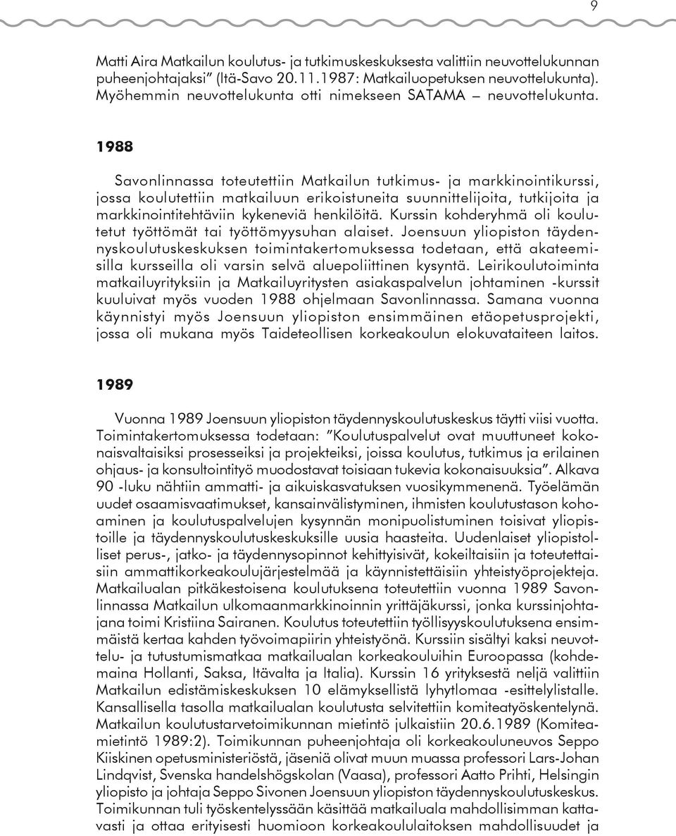 . 1988 Savonlinnassa toteutettiin Matkailun tutkimus- ja markkinointikurssi, jossa koulutettiin matkailuun erikoistuneita suunnittelijoita, tutkijoita ja markkinointitehtäviin kykeneviä henkilöitä.