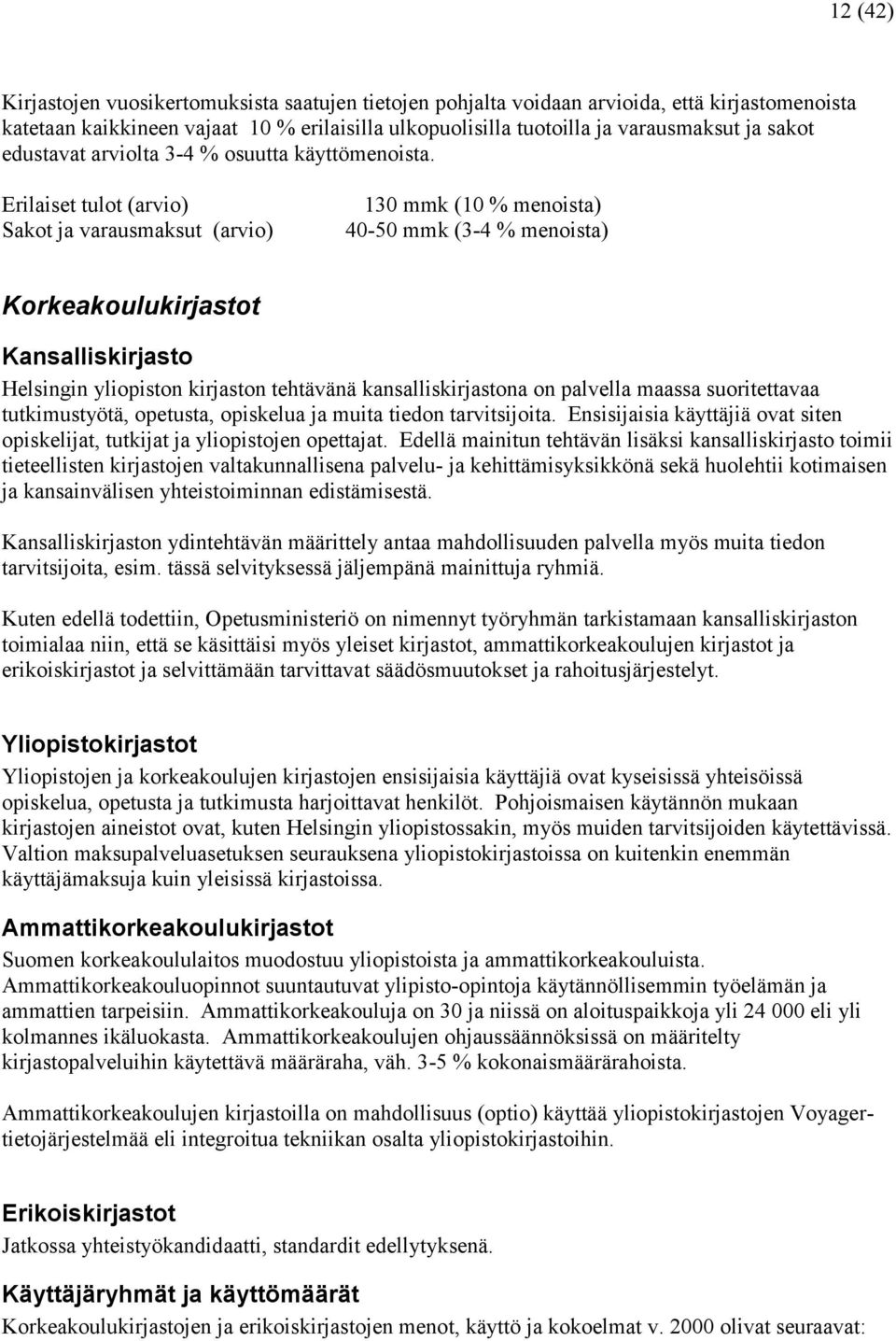 Erilaiset tulot (arvio) Sakot ja varausmaksut (arvio) 130 mmk (10 % menoista) 40-50 mmk (3-4 % menoista) Korkeakoulukirjastot Kansalliskirjasto Helsingin yliopiston kirjaston tehtävänä