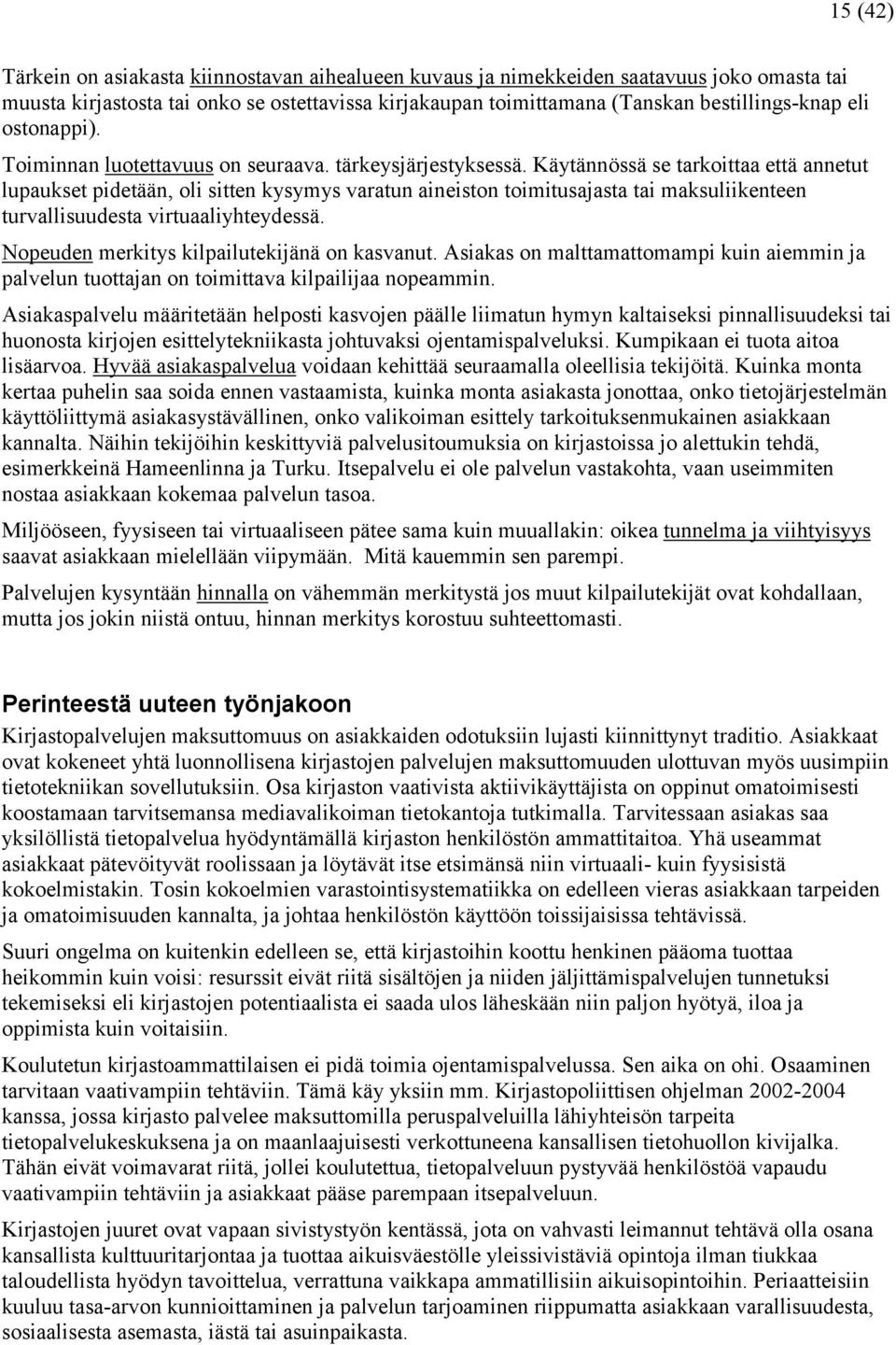 Käytännössä se tarkoittaa että annetut lupaukset pidetään, oli sitten kysymys varatun aineiston toimitusajasta tai maksuliikenteen turvallisuudesta virtuaaliyhteydessä.