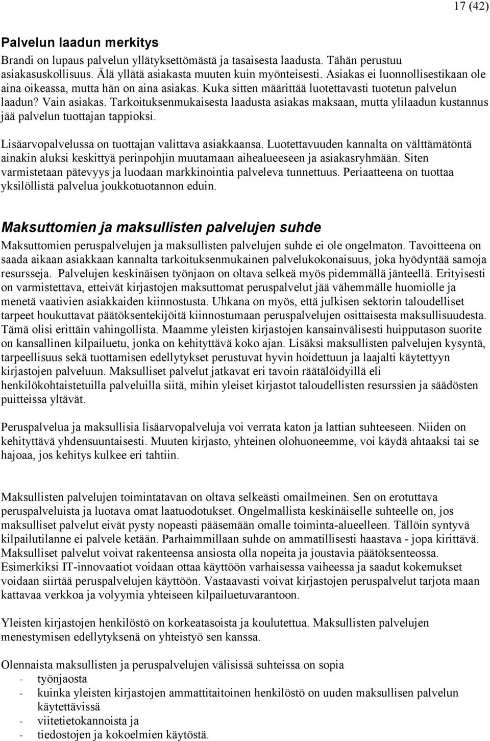 Tarkoituksenmukaisesta laadusta asiakas maksaan, mutta ylilaadun kustannus jää palvelun tuottajan tappioksi. Lisäarvopalvelussa on tuottajan valittava asiakkaansa.