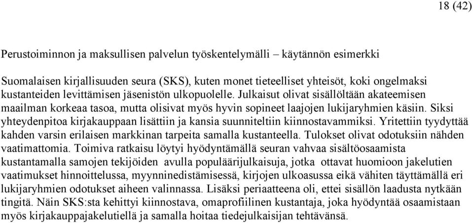 Siksi yhteydenpitoa kirjakauppaan lisättiin ja kansia suunniteltiin kiinnostavammiksi. Yritettiin tyydyttää kahden varsin erilaisen markkinan tarpeita samalla kustanteella.