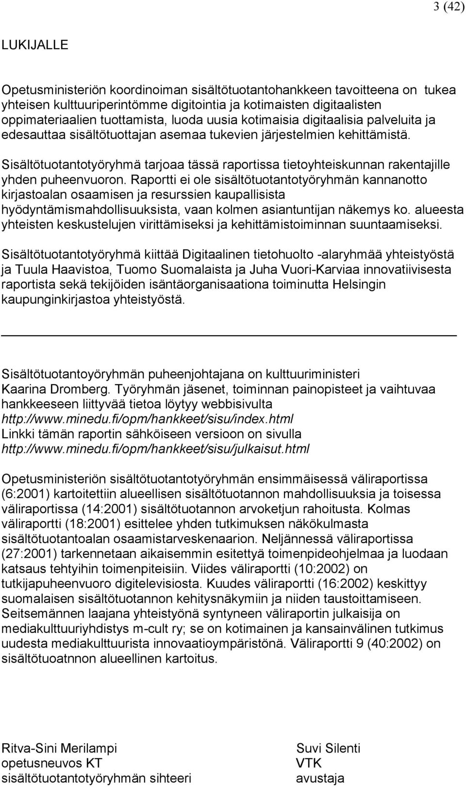 Sisältötuotantotyöryhmä tarjoaa tässä raportissa tietoyhteiskunnan rakentajille yhden puheenvuoron.