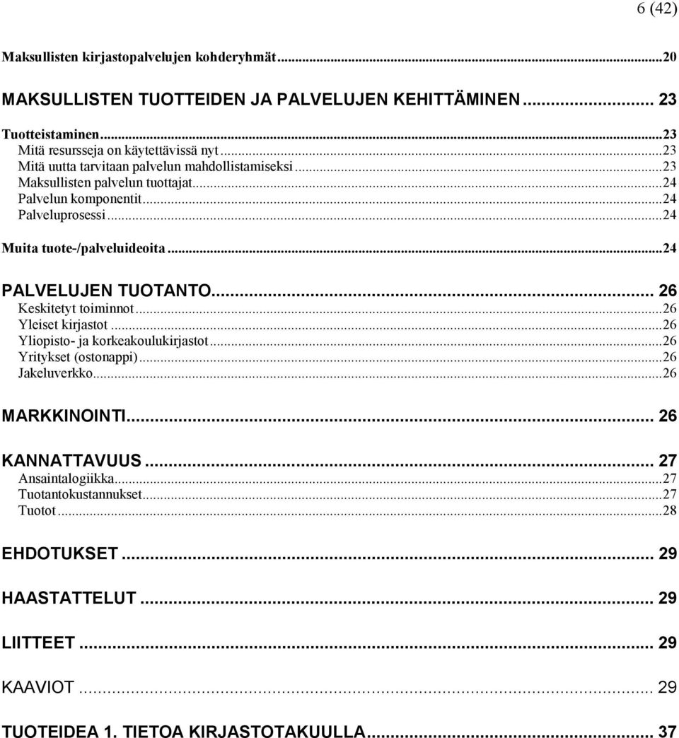 ..24 PALVELUJEN TUOTANTO... 26 Keskitetyt toiminnot...26 Yleiset kirjastot...26 Yliopisto- ja korkeakoulukirjastot...26 Yritykset (ostonappi)...26 Jakeluverkko...26 MARKKINOINTI.