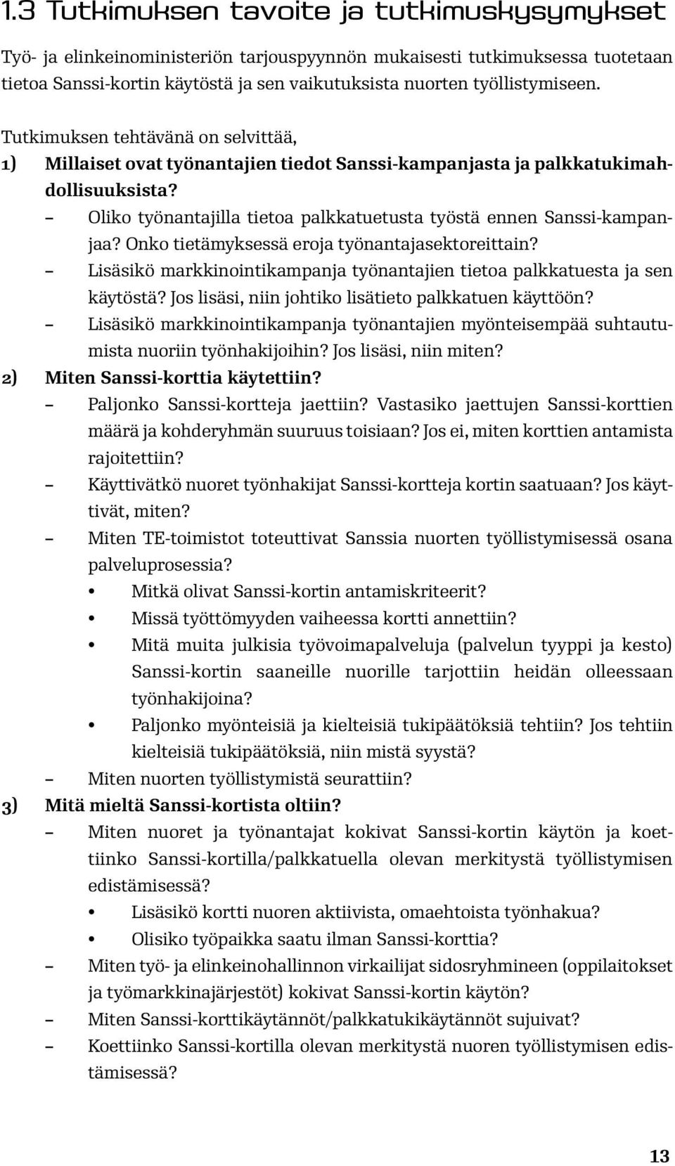 Onko tietämyksessä eroja työnantajasektoreittain? Lisäsikö markkinointikampanja työnantajien tietoa palkkatuesta ja sen käytöstä? Jos lisäsi, niin johtiko lisätieto palkkatuen käyttöön?