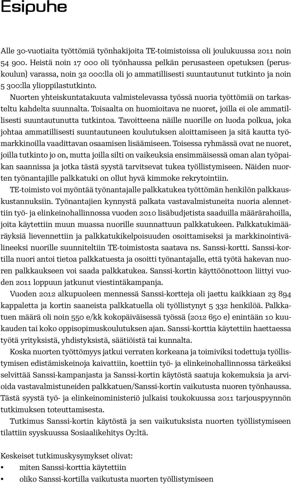 Nuorten yhteiskuntatakuuta valmistelevassa työssä nuoria työttömiä on tarkasteltu kahdelta suunnalta. Toisaalta on huomioitava ne nuoret, joilla ei ole ammatillisesti suuntautunutta tutkintoa.