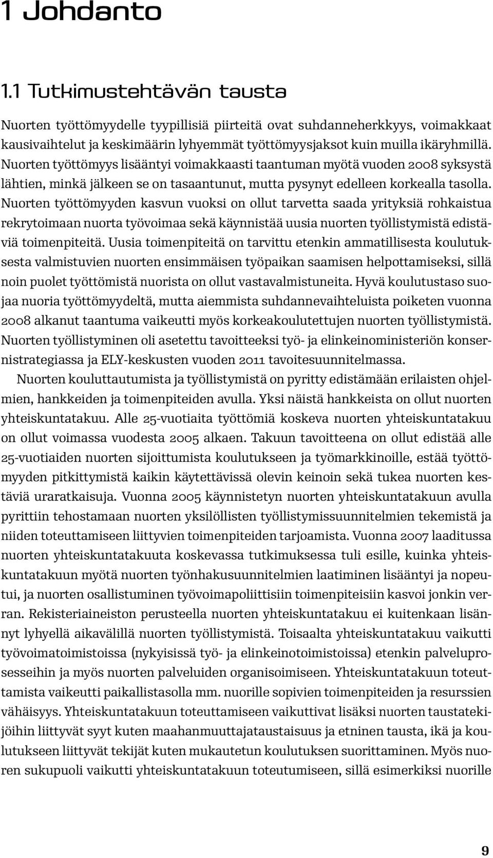 Nuorten työttömyyden kasvun vuoksi on ollut tarvetta saada yrityksiä rohkaistua rekrytoimaan nuorta työvoimaa sekä käynnistää uusia nuorten työllistymistä edistäviä toimenpiteitä.