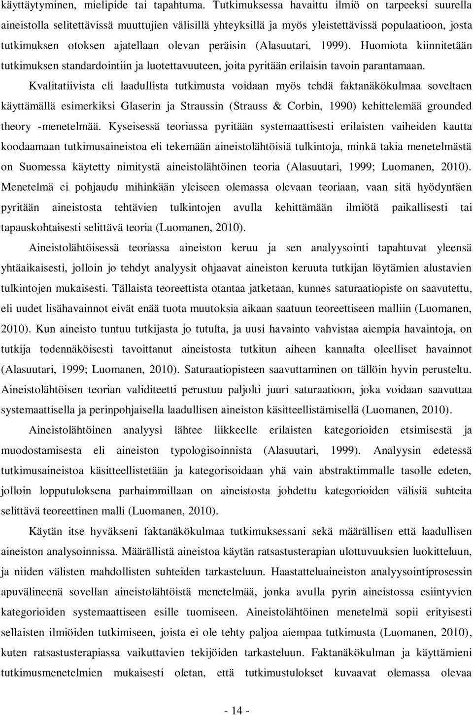 peräisin (Alasuutari, 1999). Huomiota kiinnitetään tutkimuksen standardointiin ja luotettavuuteen, joita pyritään erilaisin tavoin parantamaan.