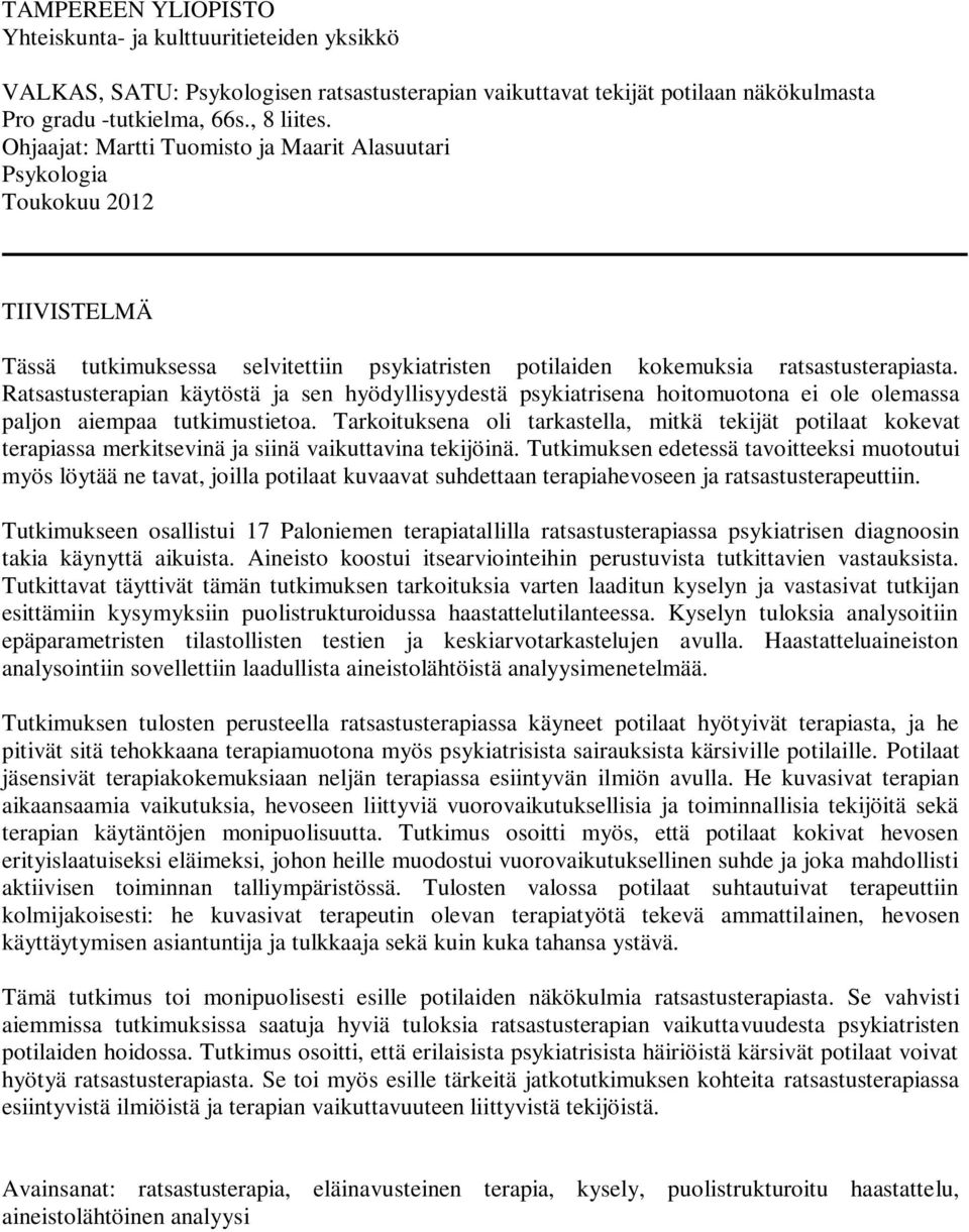 Ratsastusterapian käytöstä ja sen hyödyllisyydestä psykiatrisena hoitomuotona ei ole olemassa paljon aiempaa tutkimustietoa.