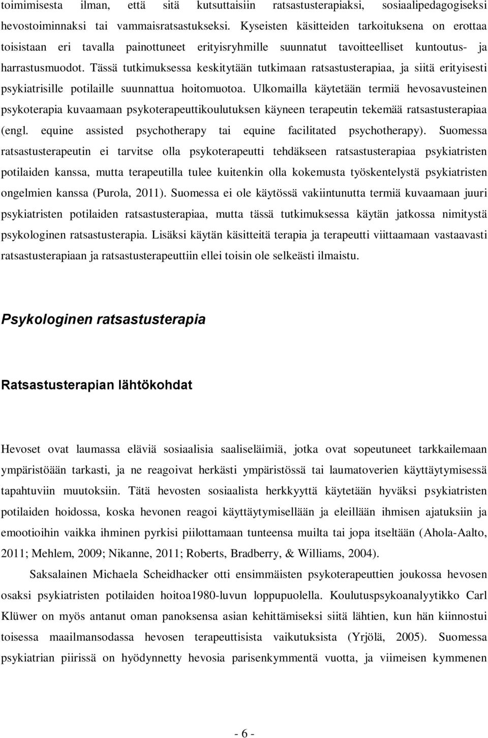 Tässä tutkimuksessa keskitytään tutkimaan ratsastusterapiaa, ja siitä erityisesti psykiatrisille potilaille suunnattua hoitomuotoa.