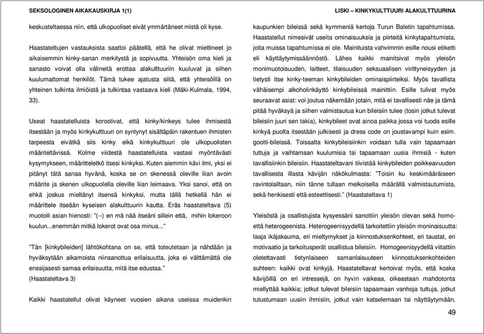 Tämä tukee ajatusta siitä, että yhteisöillä on yhteinen tulkinta ilmiöistä ja tulkintaa vastaava kieli (Mäki-Kulmala, 1994, 33).