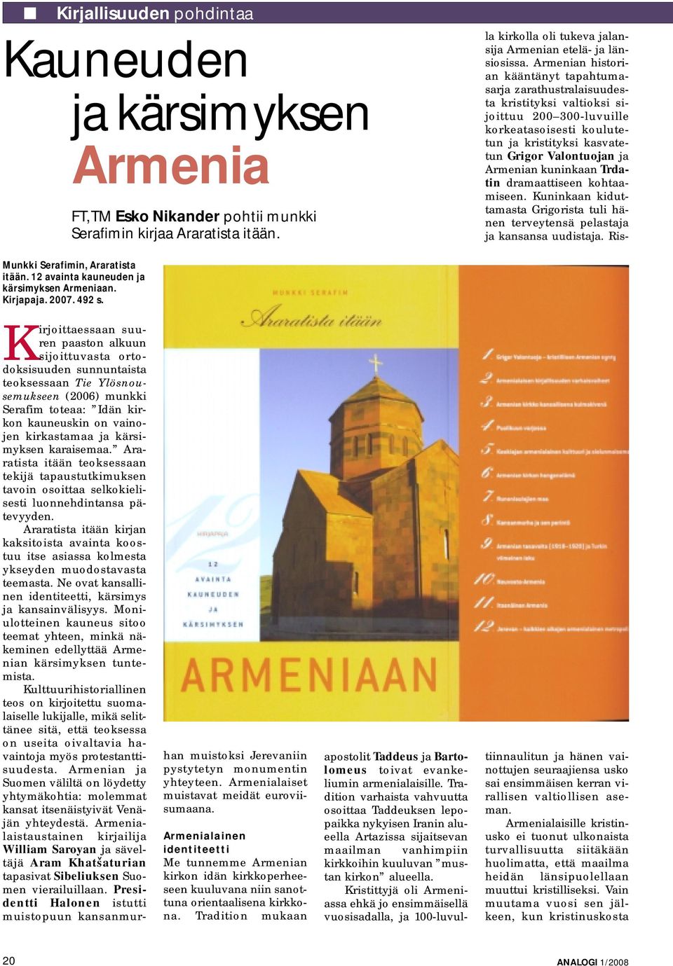 Armenian kuninkaan Trdatin dramaattiseen kohtaamiseen. Kuninkaan kiduttamasta Grigorista tuli hänen terveytensä pelastaja ja kansansa uudistaja. Ris- Munkki Serafimin, Araratista itään.