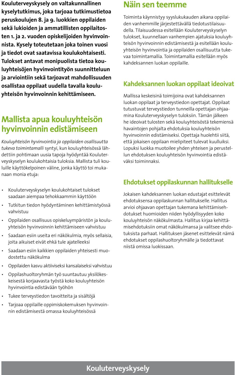 Tulokset antavat monipuolista tietoa kouluyhteisöjen hyvinvointityön suunnitteluun ja arviointiin sekä tarjoavat mahdollisuuden osallistaa oppilaat uudella tavalla kouluyhteisön hyvinvoinnin