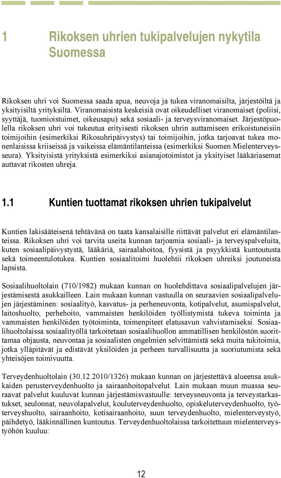 Järjestöpuolella rikoksen uhri voi tukeutua erityisesti rikoksen uhrin auttamiseen erikoistuneisiin toimijoihin (esimerkiksi Rikosuhripäivystys) tai toimijoihin, jotka tarjoavat tukea monenlaisissa