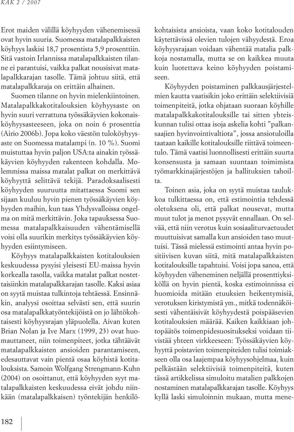 suomen tilanne on hyvin mielenkiintoinen. Matalapalkkakotitalouksien köyhyysaste on hyvin suuri verrattuna työssäkäyvien kokonaisköyhyysasteeseen, joka on noin 6prosenttia (airio 2006b).