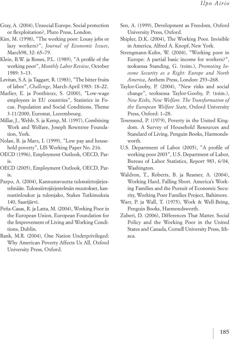 (1983), the bitter fruits of labor, Challenge, March april 1983: 18 22. Marlier, e. ja ponthieux, s. (2000), low wage employees in eu countries, statistics in Focus.