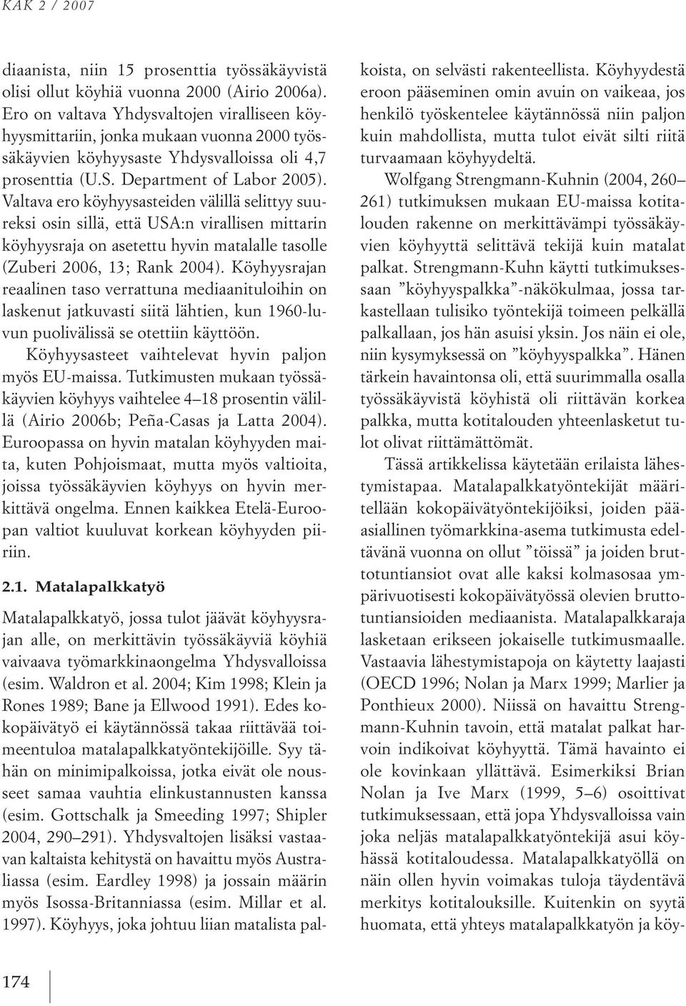 Valtava ero köyhyysasteiden välillä selittyy suureksi osin sillä, että usa:n virallisen mittarin köyhyysraja on asetettu hyvin matalalle tasolle (Zuberi 2006, 13; rank 2004).