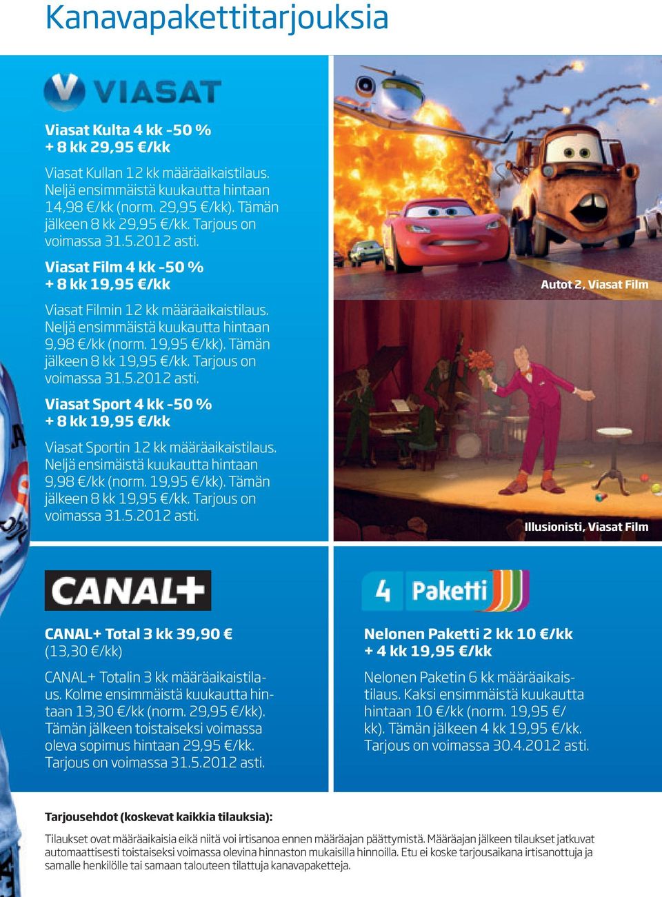 Tämän jälkeen 8 kk 19,95 /kk. Tarjous on voimassa 31.5.2012 asti. Viasat Sport 4 kk 50 % + 8 kk 19,95 /kk Viasat Sportin 12 kk määräaikaistilaus. Neljä ensimäistä kuukautta hintaan 9,98 /kk (norm.