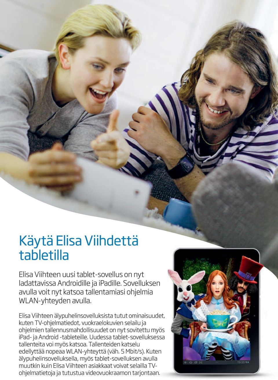 Elisa Viihteen älypuhelinsovelluksista tutut ominaisuudet, kuten TV-ohjelmatiedot, vuokraelokuvien selailu ja ohjelmien tallennusmahdollisuudet on nyt sovitettu myös ipad-