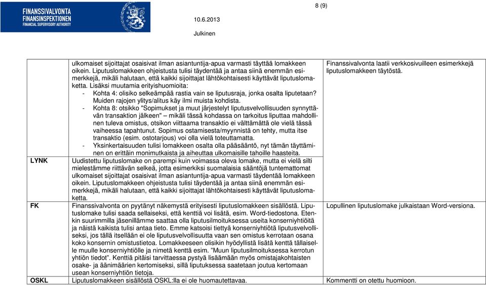 Lisäksi muutamia erityishuomioita: - Kohta 4: olisiko selkeämpää rastia vain se liputusraja, jonka osalta liputetaan? Muiden rajojen ylitys/alitus käy ilmi muista kohdista.