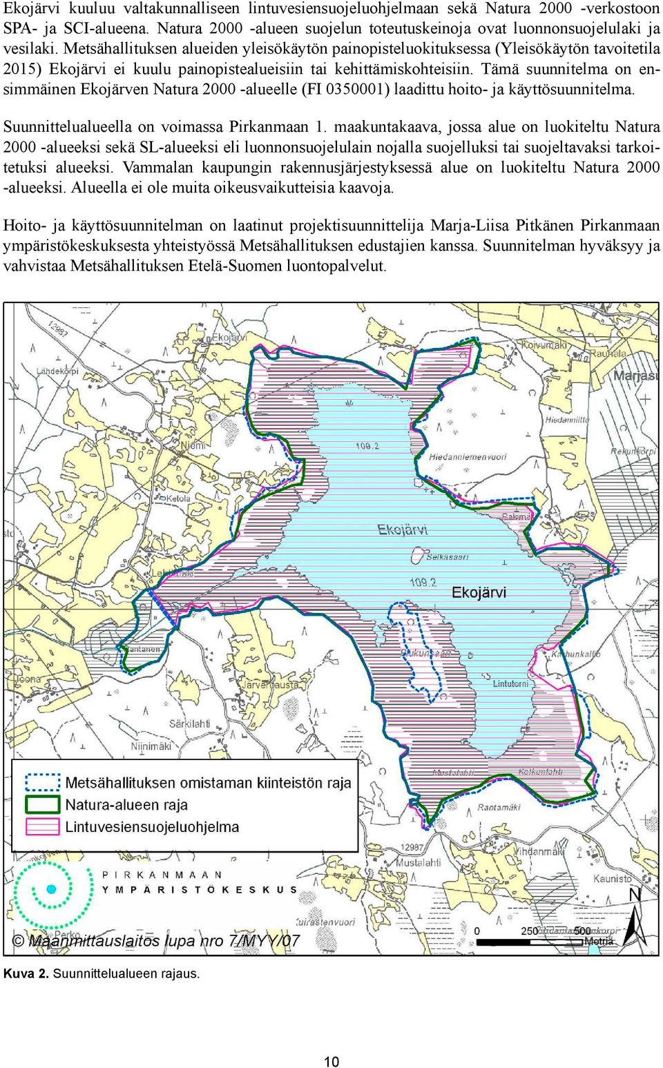 Tämä suunnitelma on ensimmäinen Ekojärven Natura 2000 -alueelle (FI 0350001) laadittu hoito- ja käyttösuunnitelma. Suunnittelualueella on voimassa Pirkanmaan 1.