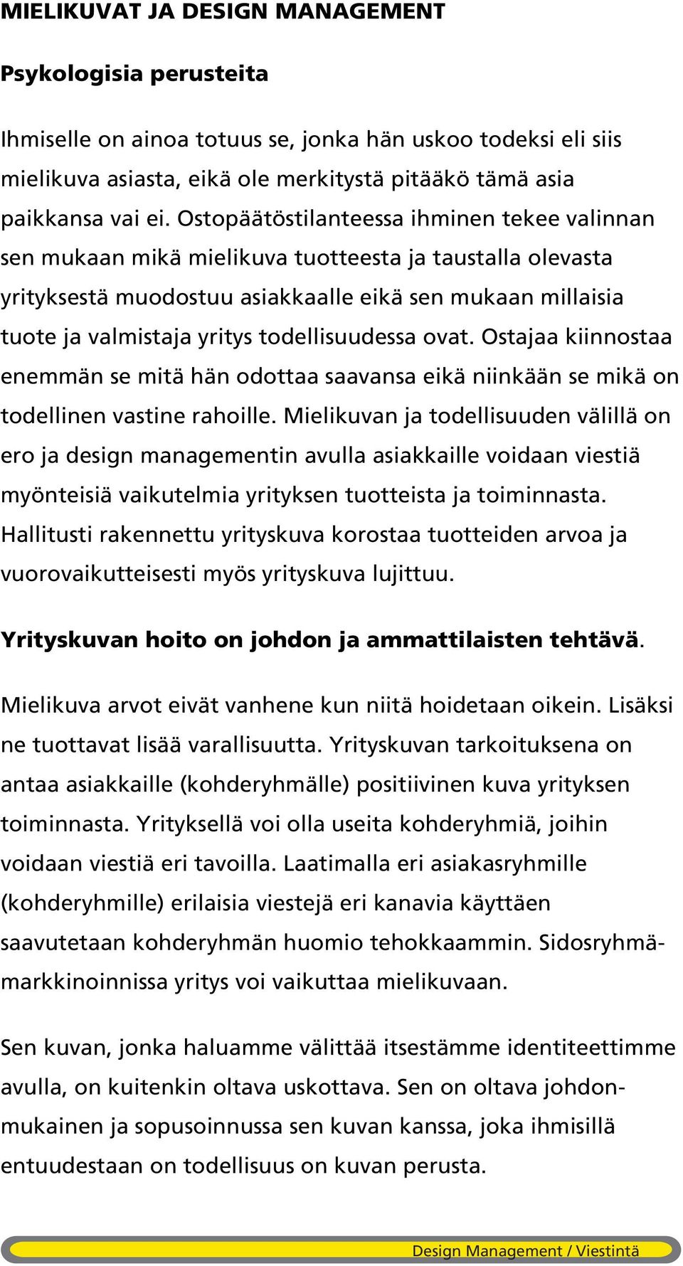 todellisuudessa ovat. Ostajaa kiinnostaa enemmän se mitä hän odottaa saavansa eikä niinkään se mikä on todellinen vastine rahoille.