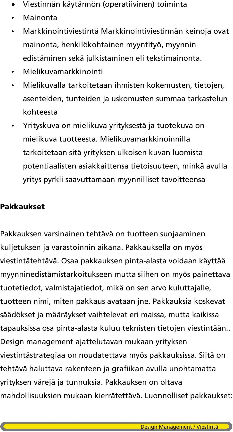 Mielikuvamarkkinointi Mielikuvalla tarkoitetaan ihmisten kokemusten, tietojen, asenteiden, tunteiden ja uskomusten summaa tarkastelun kohteesta Yrityskuva on mielikuva yrityksestä ja tuotekuva on