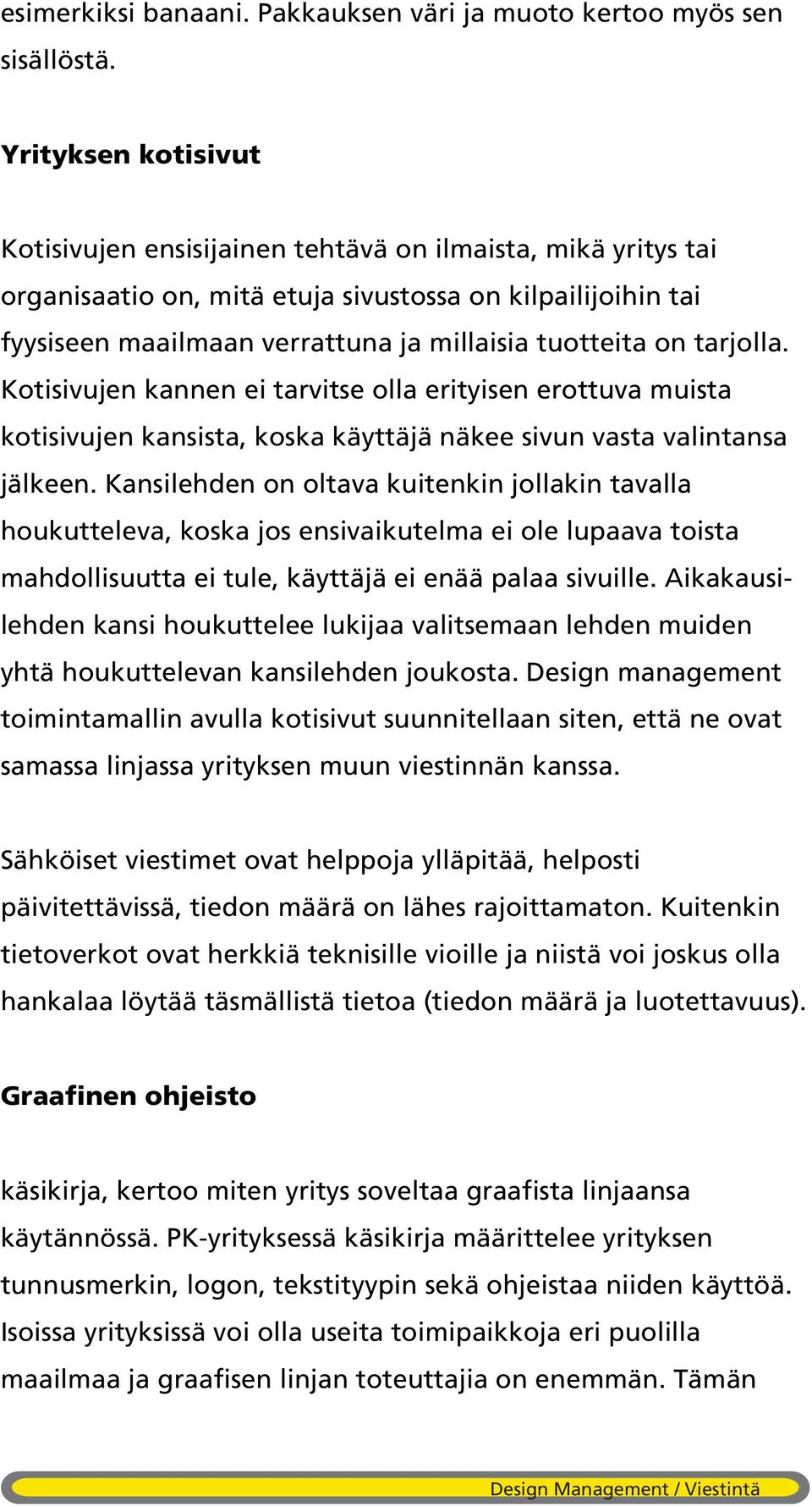 tarjolla. Kotisivujen kannen ei tarvitse olla erityisen erottuva muista kotisivujen kansista, koska käyttäjä näkee sivun vasta valintansa jälkeen.