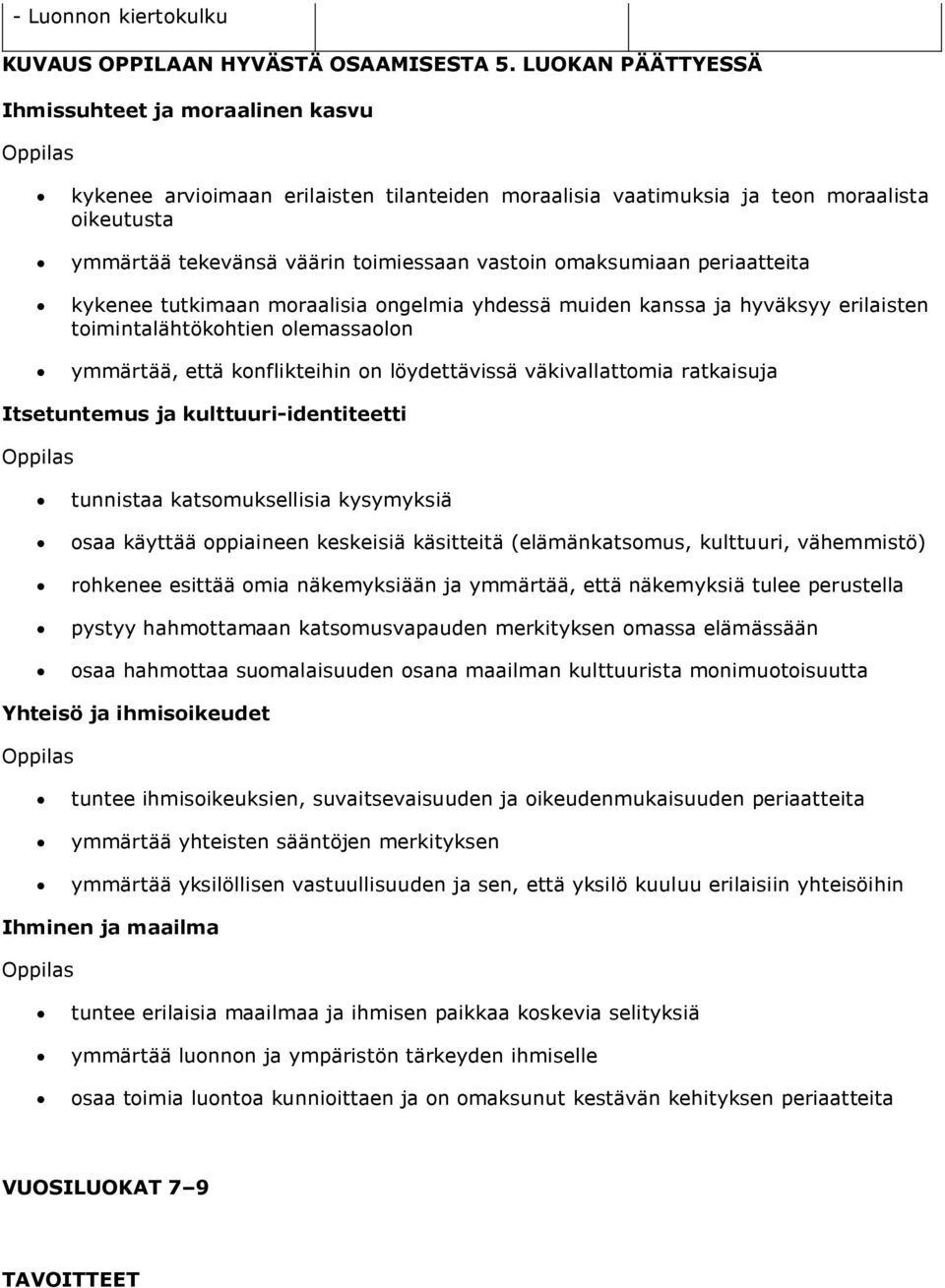 omaksumiaan periaatteita kykenee tutkimaan moraalisia ongelmia yhdessä muiden kanssa ja hyväksyy erilaisten toimintalähtökohtien olemassaolon ymmärtää, että konflikteihin on löydettävissä