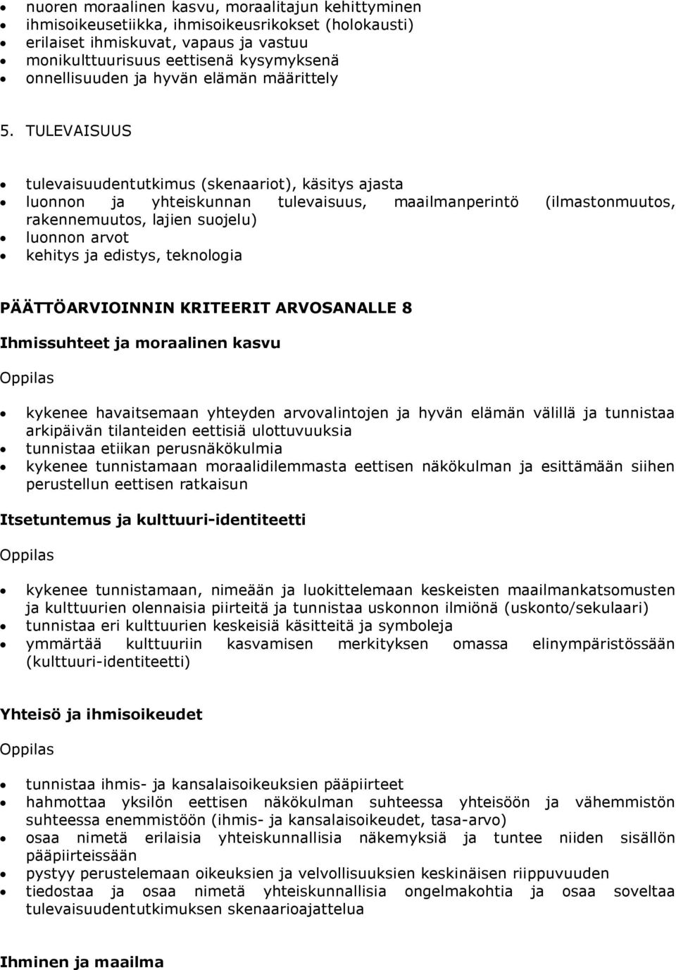 TULEVAISUUS tulevaisuudentutkimus (skenaariot), käsitys ajasta luonnon ja yhteiskunnan tulevaisuus, maailmanperintö (ilmastonmuutos, rakennemuutos, lajien suojelu) luonnon arvot kehitys ja edistys,