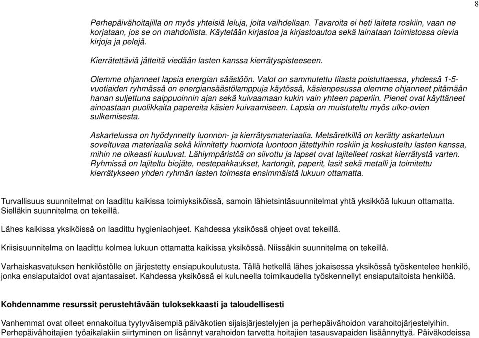 Valot on sammutettu tilasta poistuttaessa, yhdessä 1-5- vuotiaiden ryhmässä on energiansäästölamppuja käytössä, käsienpesussa olemme ohjanneet pitämään hanan suljettuna saippuoinnin ajan sekä