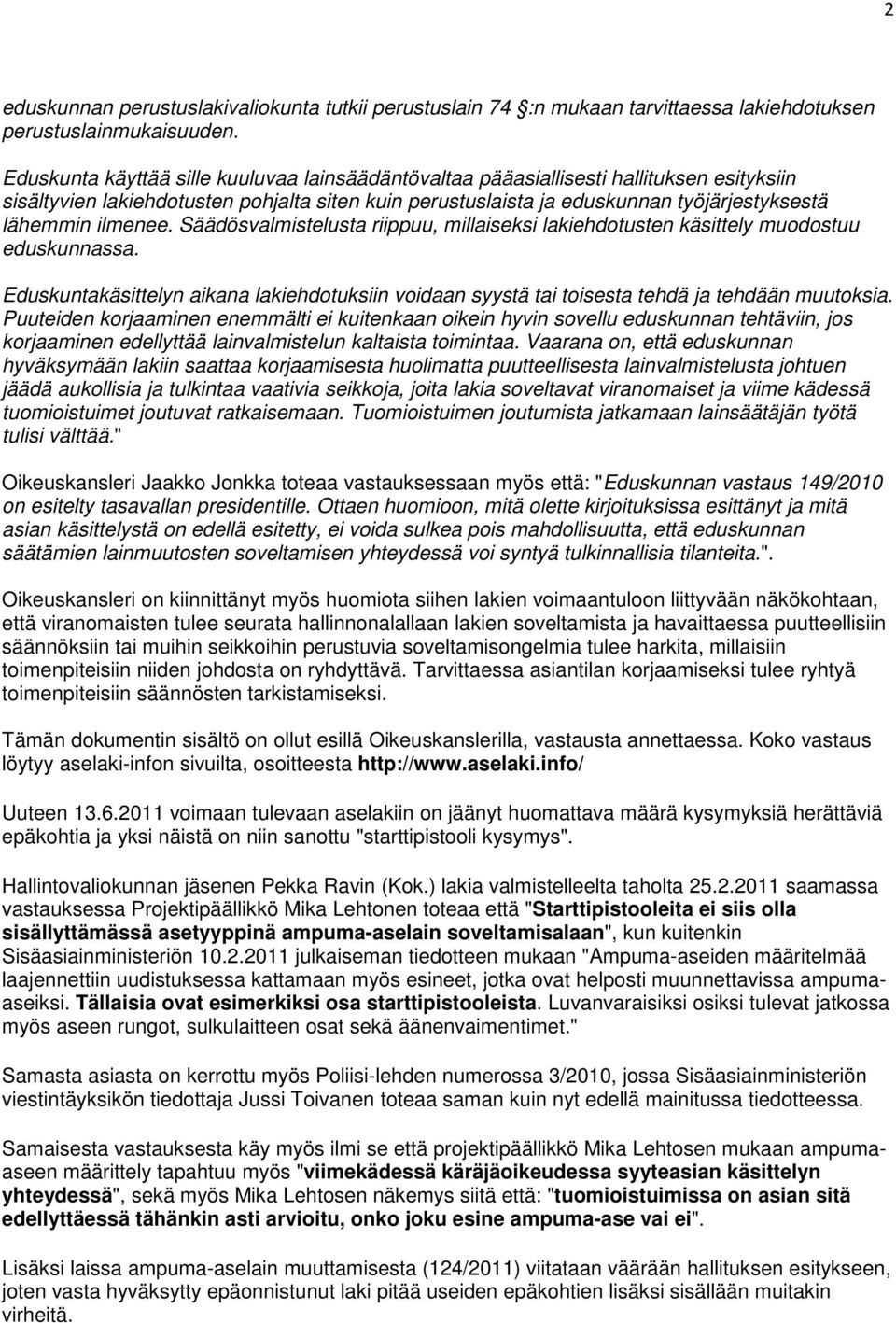 ilmenee. Säädösvalmistelusta riippuu, millaiseksi lakiehdotusten käsittely muodostuu eduskunnassa. Eduskuntakäsittelyn aikana lakiehdotuksiin voidaan syystä tai toisesta tehdä ja tehdään muutoksia.