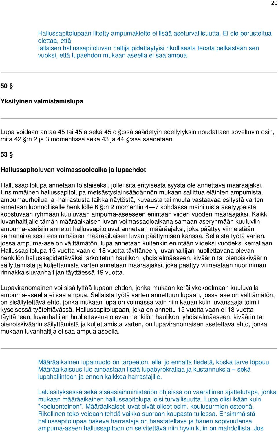 50 Yksityinen valmistamislupa Lupa voidaan antaa 45 tai 45 a sekä 45 c :ssä säädetyin edellytyksin noudattaen soveltuvin osin, mitä 42 :n 2 ja 3 momentissa sekä 43 ja 44 :ssä säädetään.