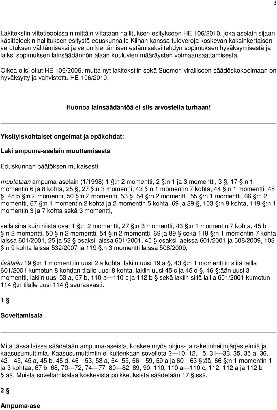 Oikea olisi ollut HE 106/2009, mutta nyt lakitekstiin sekä Suomen viralliseen säädöskokoelmaan on hyväksytty ja vahvistettu HE 106/2010. Huonoa lainsäädäntöä ei siis arvostella turhaan!