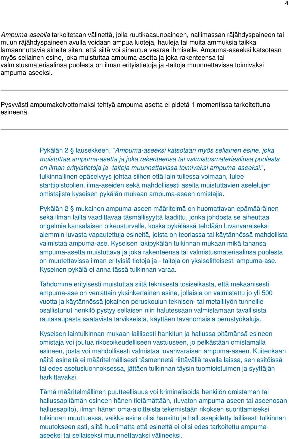 Ampuma-aseeksi katsotaan myös sellainen esine, joka muistuttaa ampuma-asetta ja joka rakenteensa tai valmistusmateriaalinsa puolesta on ilman erityistietoja ja -taitoja muunnettavissa toimivaksi