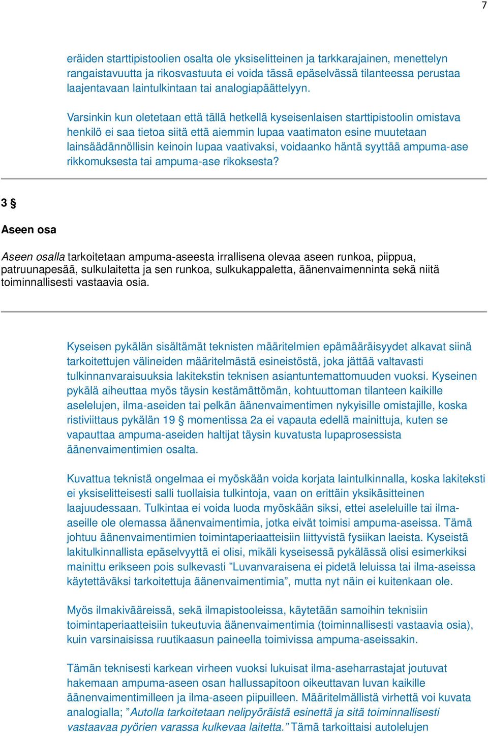 Varsinkin kun oletetaan että tällä hetkellä kyseisenlaisen starttipistoolin omistava henkilö ei saa tietoa siitä että aiemmin lupaa vaatimaton esine muutetaan lainsäädännöllisin keinoin lupaa