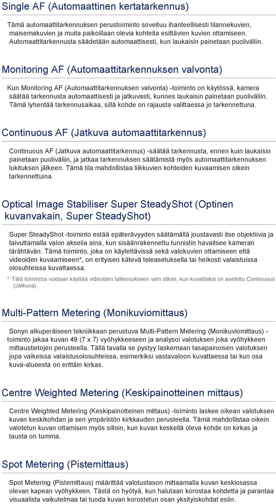 Monitoring AF (Automaattitarkennuksen valvonta) Kun Monitoring AF (Automaattitarkennuksen valvonta) -toiminto on käytössä, kamera säätää tarkennusta automaattisesti ja jatkuvasti, kunnes laukaisin